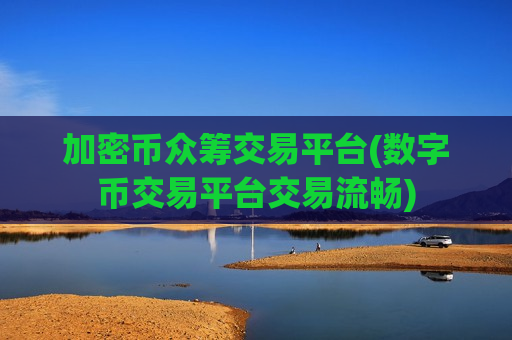 加密币众筹交易平台(数字币交易平台交易流畅)-第1张图片-币圈网 加密币众筹交易平台(数字币交易平台交易流畅)-第1张图片-币圈网