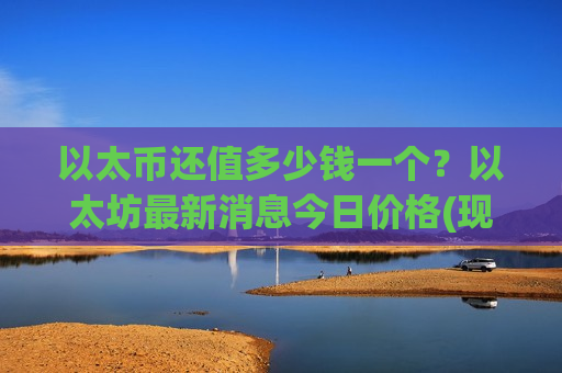 以太币还值多少钱一个?以太坊最新消息今日价格(现价27032.83元)-第1张图片-币圈网 以太币还值多少钱一个?以太坊最新消息今日价格(现价27032.83元)-第1张图片-币圈网