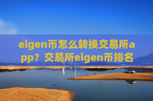 eigen币怎么转换交易所app？交易所eigen币排名-第1张图片-币圈网