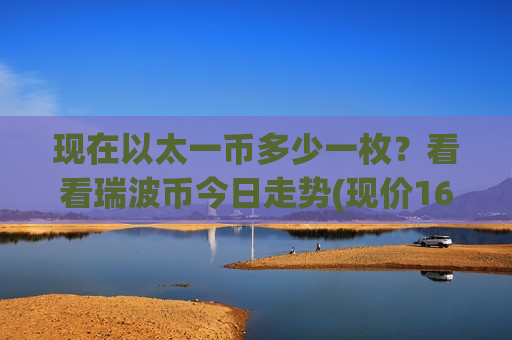 现在以太一币多少一枚?看看瑞波币今日走势(现价16.0431元)-第1张图片-币圈网 现在以太一币多少一枚?看看瑞波币今日走势(现价16.0431元)-第1张图片-币圈网