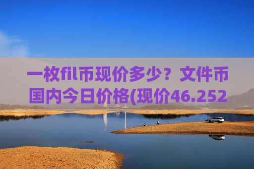 一枚fil币现价多少?文件币国内今日价格(现价46.2527元)-第1张图片-币圈网 一枚fil币现价多少?文件币国内今日价格(现价46.2527元)-第1张图片-币圈网