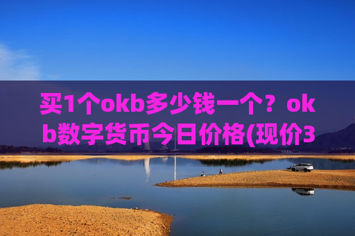 买1个okb多少钱一个?okb数字货币今日价格(现价390.712元)-第1张图片-币圈网 买1个okb多少钱一个?okb数字货币今日价格(现价390.712元)-第1张图片-币圈网