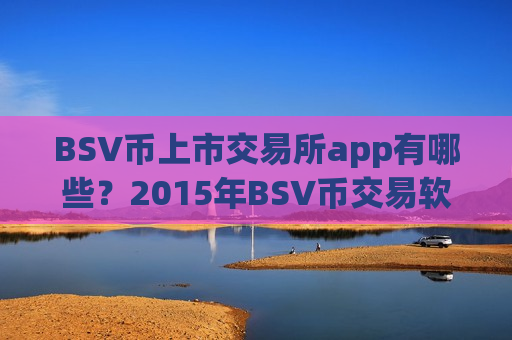 BSV币上市交易所app有哪些?2015年BSV币交易软件有哪些-第1张图片-币圈网 BSV币上市交易所app有哪些?2015年BSV币交易软件有哪些-第1张图片-币圈网