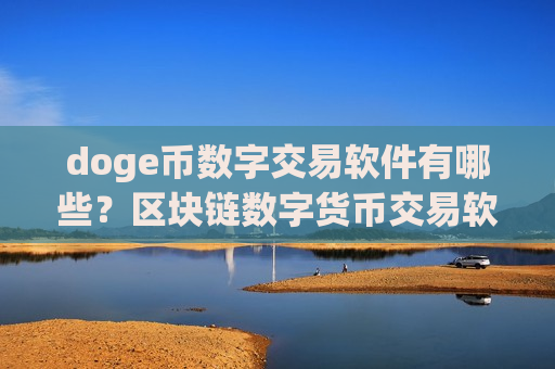 doge币数字交易软件有哪些?区块链数字货币交易软件下载狗狗币-第1张图片-币圈网 doge币数字交易软件有哪些?区块链数字货币交易软件下载狗狗币-第1张图片-币圈网