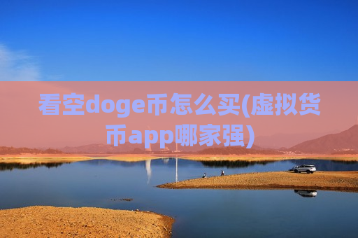 看空doge币怎么买(虚拟货币app哪家强)-第1张图片-币圈网 看空doge币怎么买(虚拟货币app哪家强)-第1张图片-币圈网