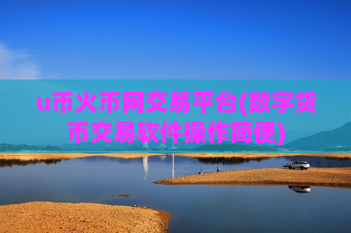 u币火币网交易平台(数字货币交易软件操作简便)-第1张图片-币圈网 u币火币网交易平台(数字货币交易软件操作简便)-第1张图片-币圈网