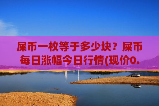 屎币一枚等于多少块？屎币每日涨幅今日行情(现价0.00023427元)