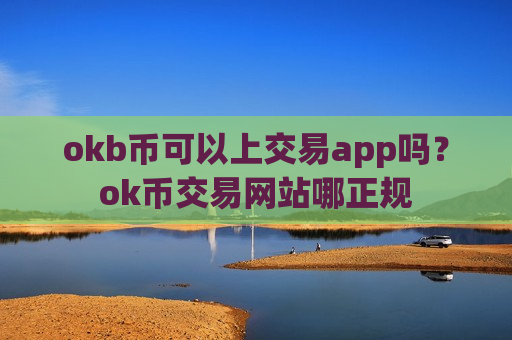 okb币可以上交易app吗?ok币交易网站哪正规-第1张图片-币圈网 okb币可以上交易app吗?ok币交易网站哪正规-第1张图片-币圈网