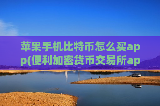 苹果手机比特币怎么买app(便利加密货币交易所app)-第1张图片-币圈网 苹果手机比特币怎么买app(便利加密货币交易所app)-第1张图片-币圈网