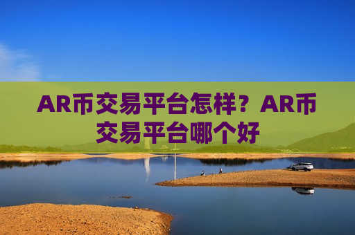 AR币交易平台怎样？AR币交易平台哪个好-第1张图片-币圈网