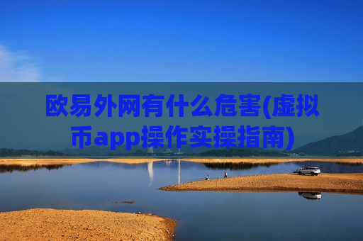 欧易外网有什么危害(虚拟币app操作实操指南)-第1张图片-币圈网 欧易外网有什么危害(虚拟币app操作实操指南)-第1张图片-币圈网