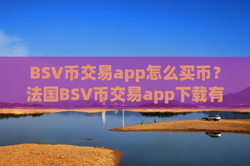 BSV币交易app怎么买币?法国BSV币交易app下载有那些-第1张图片-币圈网 BSV币交易app怎么买币?法国BSV币交易app下载有那些-第1张图片-币圈网