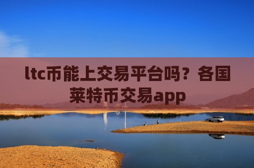 ltc币能上交易平台吗?各国莱特币交易app-第1张图片-币圈网 ltc币能上交易平台吗?各国莱特币交易app-第1张图片-币圈网