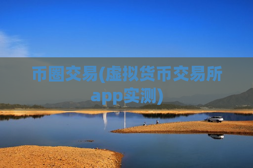 币圈交易(虚拟货币交易所app实测)-第1张图片-币圈网 币圈交易(虚拟货币交易所app实测)-第1张图片-币圈网