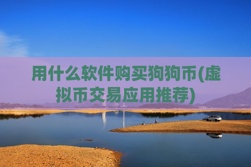 用什么软件购买狗狗币(虚拟币交易应用推荐)-第1张图片-币圈网