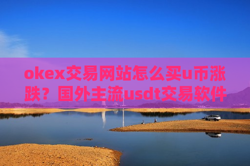 okex交易网站怎么买u币涨跌?国外主流usdt交易软件下载-第1张图片-币圈网 okex交易网站怎么买u币涨跌?国外主流usdt交易软件下载-第1张图片-币圈网