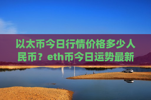 以太币今日行情价格多少人民币?eth币今日运势最新行情(现价26803.78元)-第1张图片-币圈网 以太币今日行情价格多少人民币?eth币今日运势最新行情(现价26803.78元)-第1张图片-币圈网