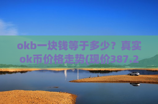 okb一块钱等于多少?真实ok币价格走势(现价387.208元)-第1张图片-币圈网 okb一块钱等于多少?真实ok币价格走势(现价387.208元)-第1张图片-币圈网