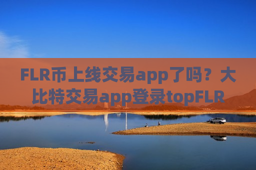 FLR币上线交易app了吗？大比特交易app登录topFLR币-第1张图片-币圈网