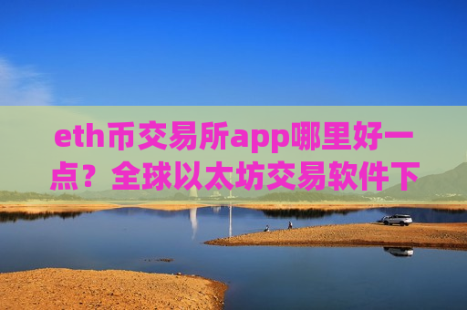 eth币交易所app哪里好一点?全球以太坊交易软件下载大全-第1张图片-币圈网 eth币交易所app哪里好一点?全球以太坊交易软件下载大全-第1张图片-币圈网