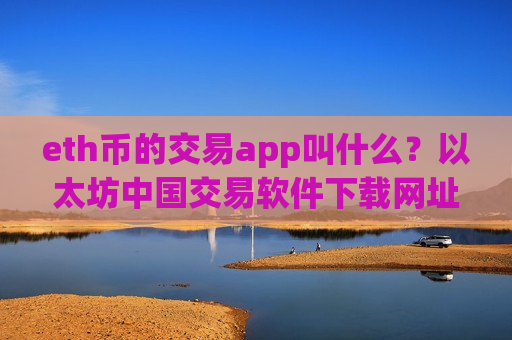 eth币的交易app叫什么？以太坊中国交易软件下载网址-第1张图片-币圈网