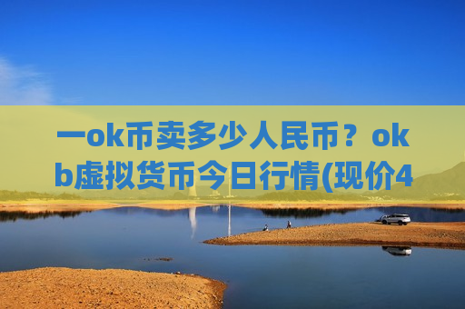 一ok币卖多少人民币？okb虚拟货币今日行情(现价433.981元)-第1张图片-币圈网