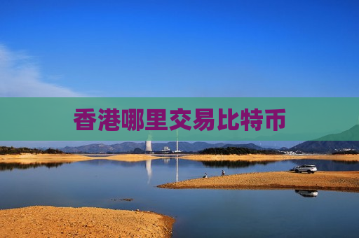 香港哪里交易比特币-第1张图片-币圈网 香港哪里交易比特币-第1张图片-币圈网