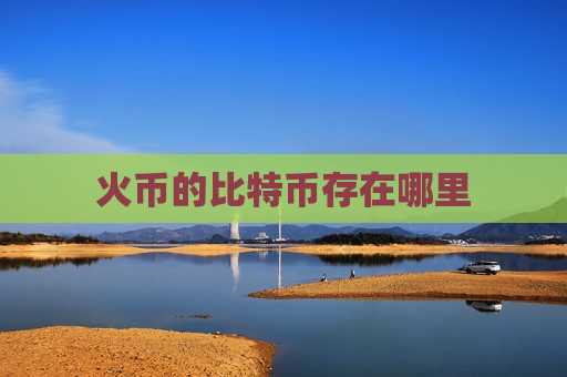 火币的比特币存在哪里-第1张图片-币圈网