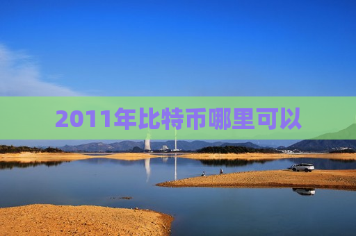 2011年比特币哪里可以-第1张图片-币圈网 2011年比特币哪里可以-第1张图片-币圈网
