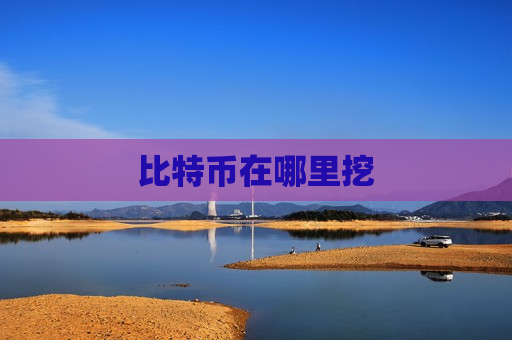 比特币在哪里挖-第1张图片-币圈网 比特币在哪里挖-第1张图片-币圈网