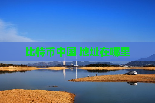 比特币中国 地址在哪里-第1张图片-币圈网