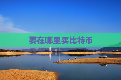 要在哪里买比特币-第1张图片-币圈网 要在哪里买比特币-第1张图片-币圈网