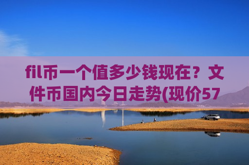 fil币一个值多少钱现在?文件币国内今日走势(现价57.2627元)-第1张图片-币圈网 fil币一个值多少钱现在?文件币国内今日走势(现价57.2627元)-第1张图片-币圈网