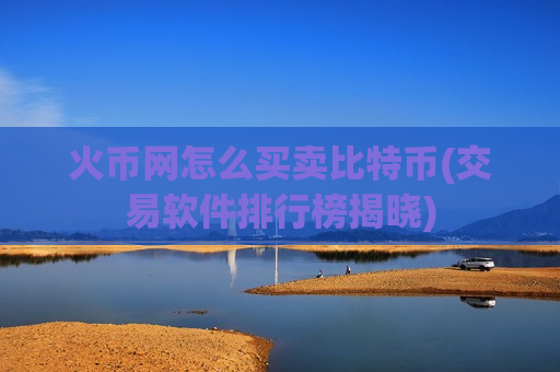火币网怎么买卖比特币(交易软件排行榜揭晓)