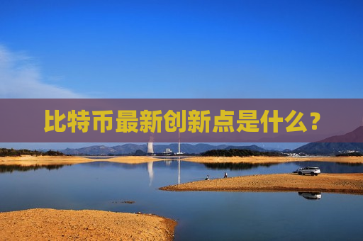 比特币最新创新点是什么?-第1张图片-币圈网 比特币最新创新点是什么?-第1张图片-币圈网