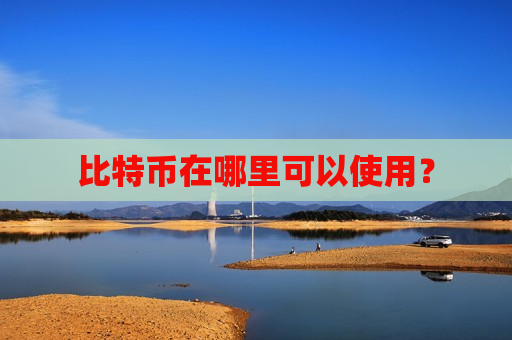 比特币在哪里可以使用?-第1张图片-币圈网 比特币在哪里可以使用?-第1张图片-币圈网