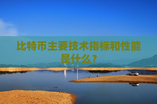 比特币主要技术指标和性能是什么？-第1张图片-币圈网
