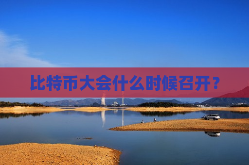 比特币大会什么时候召开？-第1张图片-币圈网