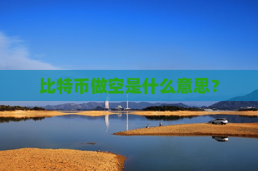 比特币做空是什么意思？-第1张图片-币圈网