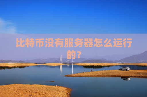 比特币没有服务器怎么运行的?-第1张图片-币圈网 比特币没有服务器怎么运行的?-第1张图片-币圈网