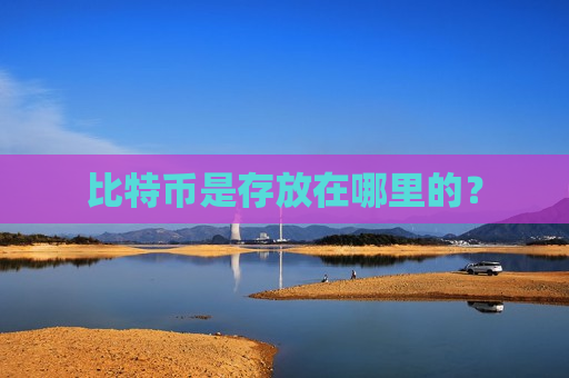 比特币是存放在哪里的？-第1张图片-币圈网