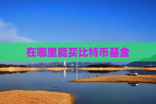 在哪里能买比特币基金-第1张图片-币圈网 在哪里能买比特币基金-第1张图片-币圈网