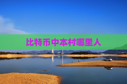 比特币中本村哪里人-第1张图片-币圈网 比特币中本村哪里人-第1张图片-币圈网
