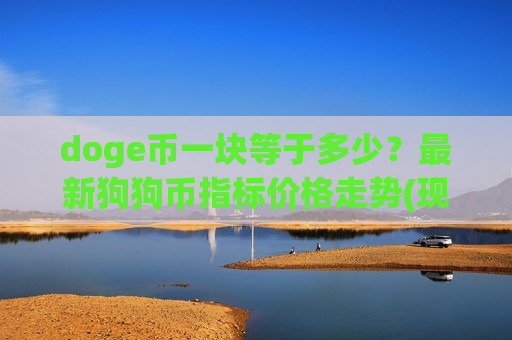 doge币一块等于多少？最新狗狗币指标价格走势(现价3.3382元)-第1张图片-币圈网