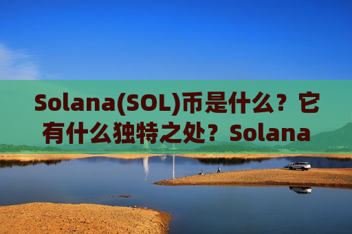 Solana(SOL)币是什么?它有什么独特之处?Solana发展历史、特点和获取方法-第1张图片-币圈网 Solana(SOL)币是什么?它有什么独特之处?Solana发展历史、特点和获取方法-第1张图片-币圈网