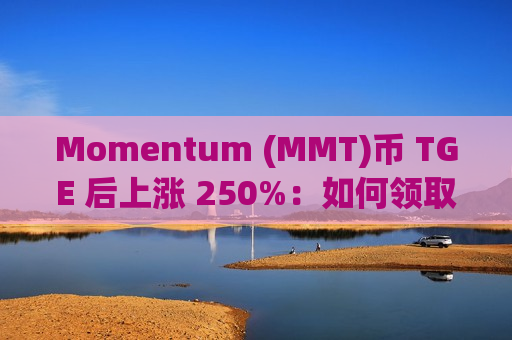 Momentum (MMT)币 TGE 后上涨 250%：如何领取 MMT空投？在币安怎么买？-第1张图片-币圈网