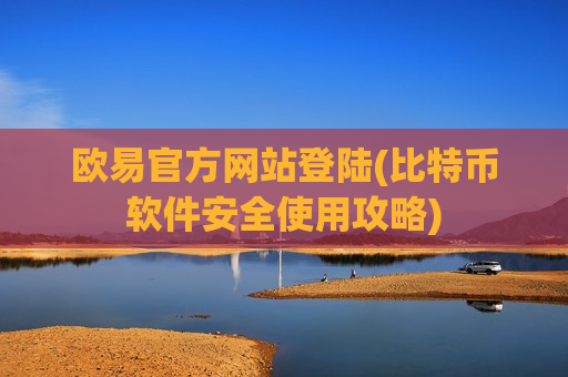 欧易官方网站登陆(比特币软件安全使用攻略)-第1张图片-币圈网 欧易官方网站登陆(比特币软件安全使用攻略)-第1张图片-币圈网