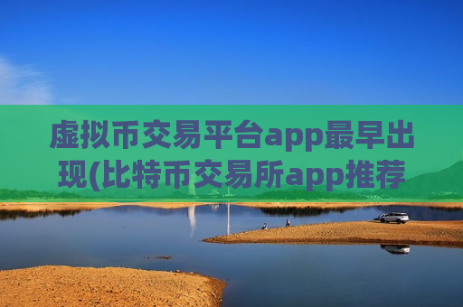 虚拟币交易平台app最早出现(比特币交易所app推荐指南)-第1张图片-币圈网 虚拟币交易平台app最早出现(比特币交易所app推荐指南)-第1张图片-币圈网