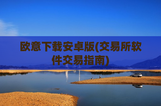 欧意下载安卓版(交易所软件交易指南)-第1张图片-币圈网 欧意下载安卓版(交易所软件交易指南)-第1张图片-币圈网