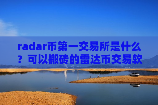radar币第一交易所是什么?可以搬砖的雷达币交易软件下载-第1张图片-币圈网 radar币第一交易所是什么?可以搬砖的雷达币交易软件下载-第1张图片-币圈网